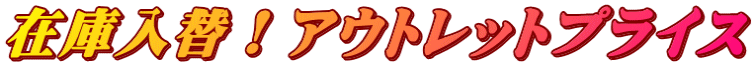 在庫入替！アウトレットプライス